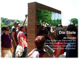 Die Stele die Gründer Die Namen der Personen, die zum Bau des Parks beigetragen und ihn finanziert haben, sind in diesen Stein eingraviert. 