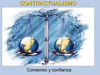 CONTRACTUALISMOCONTRACTUALISMO
Consenso y confianzaConsenso y confianza
 