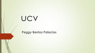 ucv
Peggy Berrios Palacios
 