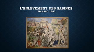 L’ENLÈVEMENT DES SABINES
PICASSO 1962
 
