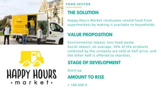 THE SOLUTION
Happy Hours Market revaluates unsold food from
supermarkets by making it available to households. 
F O O D S E C T O R
VALUE PROPOSITION
Environmental impact: less food waste.
Social impact: on average, 50% of the products
collected by the company are sold at half price, and
the other half is offered to charities.
STAGE OF DEVELOPMENT
Start-up.
AMOUNT TO RISE
> 100.000 €
 