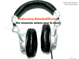 Podcasting Baladodiffusion Des ressources sonores pour la classe Photo : photo-libre.fr Karen Sahut Chabriac  CRDP Midi-Pyrénées 