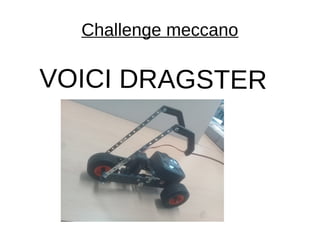 Challenge meccano
VOICI DRAGSTER
 