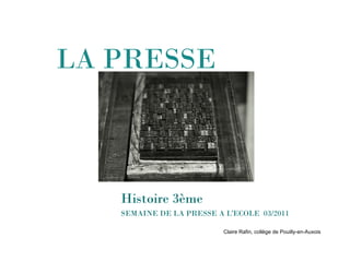LA PRESSE
SEMAINE DE LA PRESSE A L'ECOLE 03/2011
Claire Rafin, collège de Pouilly-en-Auxois
Histoire 3ème
 