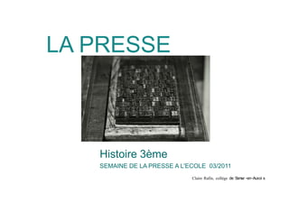 LA PRESSE
SEMAINE DE LA PRESSE A L'ECOLE 03/2011
Claire Rafin, collège de Semur -en-Auxoi s
Histoire 3ème
 