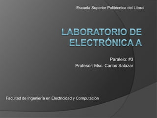 Escuela Superior Politécnica del Litoral




                                                       Paralelo: #3
                                      Profesor: Msc. Carlos Salazar




Facultad de Ingeniería en Electricidad y Computación
 