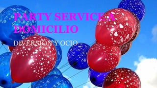 PARTY SERVICE A
DOMICILIO
DIVERSIÓN Y OCIO

 