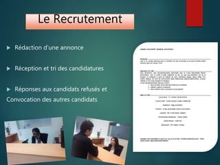 Le Recrutement
 Rédaction d’une annonce
 Réception et tri des candidatures
 Réponses aux candidats refusés et
Convocation des autres candidats
 