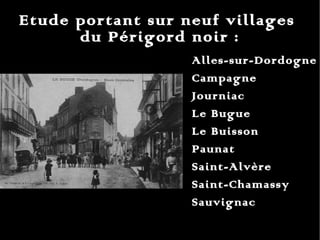 Etude portant sur neuf villages  du Périgord noir : Alles-sur-Dordogne Campagne Journiac Le Bugue Le Buisson Paunat Saint-Alvère Saint-Chamassy  Sauvignac 