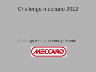 Challenge méccano 2012




challenge meccano vous présente:
 