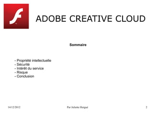 ADOBE CREATIVE CLOUD




14/12/2012        Par Juliette Hergué   2
 