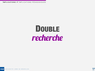 I M P L I C AT I O N S / / I M P L I C AT I O N S P É D A G O G I Q U E S




                                                   DOUBLE
                                                  recherche


                                                                            17
 
