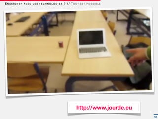 E N S E I G N E R AV E C L E S T E C H N O L O G I E S ? / / T O U T E S T P O S S I B L E




                                                                   http://www.jourde.eu
                                                                                             35
 