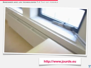 E N S E I G N E R AV E C L E S T E C H N O L O G I E S ? / / T O U T E S T P O S S I B L E




                                                                   http://www.jourde.eu
                                                                                             36
 