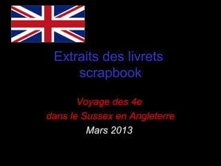 Extraits des livrets
scrapbook
Voyage des 4e
dans le Sussex en Angleterre
Mars 2013
 