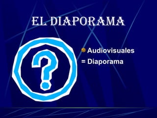EL DIAPORAMA
Audiovisuales
= Diaporama
 