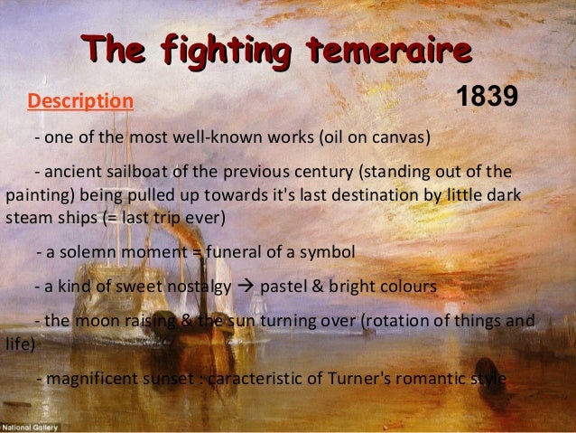 description on the fighting temeraire Joseph mallord william turner: the fighting temeraire tugged to her last berth to be broken up 1839 london, national gallery the temeraire was launched in 1798, a 98-gun second rate ship of. description on the fighting temeraire Joseph mallord william turner: the fighting temeraire tugged to her last berth to be broken up 1839 london, national gallery the temeraire was launched in 1798, a 98-gun second rate ship of.