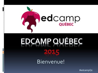 Bienvenue!
#edcampQc
 