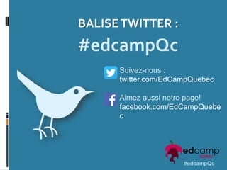 BALISETWITTER :
#edcampQc
#edcampQc
Aimez aussi notre page!
facebook.com/EdCampQuebe
c
Suivez-nous :
twitter.com/EdCampQue...