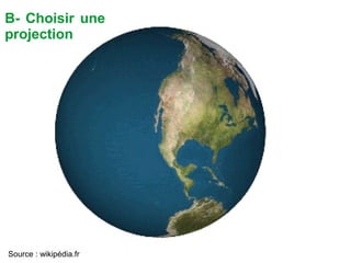 B- Choisir une
projection
Source : wikipédia.fr
 