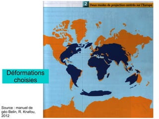 Source : manuel de
géo Belin, R. Knafou,
2012
Déformations
choisies
 