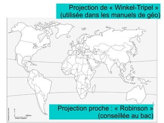 Projection de « Winkel-Tripel »
(utilisée dans les manuels de géo)
Projection proche : « Robinson »
(conseillée au bac)
 