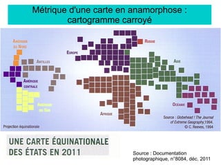 Métrique d'une carte en anamorphose :
cartogramme carroyé
Source : Documentation
photographique, n°8084, déc. 2011
 