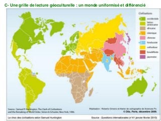 C- Une grille de lecture géoculturelle : un monde uniformisé et différencié
 