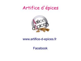 Artifice d'épices
www.artifice-d-epices.fr
Facebook
 