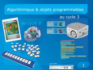 Algorithmique & objets programmables
1
Hervé PARIS
Erun circonscription de Luxeuil-les-Bains
DSDEN70
au cycle 3
au cycle 2
 