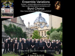 Photos :
- B. Cornec (CC-By-SA 4.0)
Ensemble Variations
Contact : variations@musique-ancienne.org
https://ensemblevariations.wordpress.com
Byrd Chorus
https://www.facebook.com/ByrdChorusOxford/
« Le Jumelage Musical : Amour ,Guerre et Polyphonies au XVIè siècle »
 
