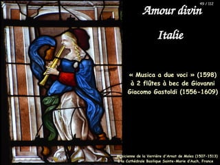 « Musica a due voci » (1598)
à 2 flûtes à bec de Giovanni
Giacomo Gastoldi (1556-1609)
Amour divin
Italie
49 / 112
Musicienne de la Verrière d'Arnat de Moles (1507-1513)
à la Cathédrale Basilique Sainte-Marie d’Auch, France
 