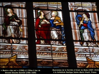 « Musica a due voci » (1598) à 2 flûtes à bec de
Giovanni Giacomo Gastoldi (1556-1609)
Musiciennes de la Verrière d'Arnat de Moles (1507-1513)
à la Cathédrale Basilique Sainte-Marie d’Auch, France
 