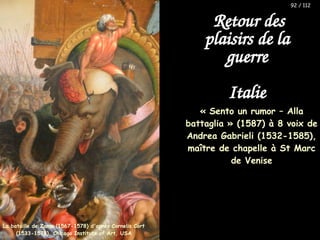 « Sento un rumor – Alla
battaglia » (1587) à 8 voix de
Andrea Gabrieli (1532-1585),
maître de chapelle à St Marc
de Venise
Retour des
plaisirs de la
guerre
Italie
La bataille de Zama (1567-1578) d'après Cornelis Cort
(1533-1578), Chicago Institute of Art, USA
92 / 112
 