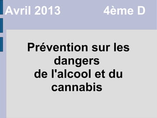 Prévention sur les
dangers
de l'alcool et du
cannabis
Avril 2013 4ème D
 