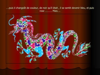 … .puis il changeât de couleur, de noir qu’il était , il se sentit devenir bleu, et puis rose ………. Mais…. 