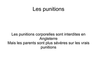 Les punitionsLes punitions corporelles sont interdites en AngleterreMais les parents sont plus sévères sur les vrais punitions