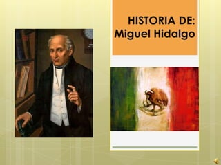 HISTORIA DE:
Miguel Hidalgo
 