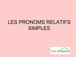 LES PRONOMS RELATIFS
SIMPLES

 