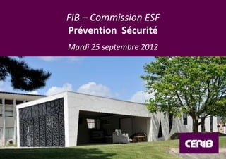 FIB – Commission ESF
Prévention Sécurité
Mardi 25 septembre 2012
 