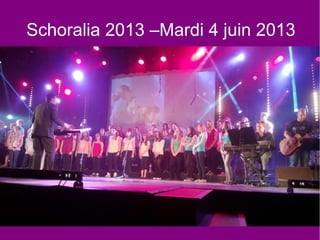 Schoralia 2013 –Mardi 4 juin 2013
 