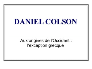 DANIEL COLSON   Aux origines de l’Occident : l'exception grecque   