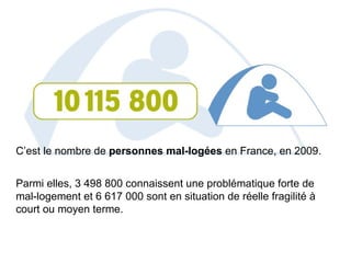 C’est le nombre de  personnes mal-logées  en France, en 2009.   Parmi elles, 3 498 800 connaissent une problématique forte de mal-logement et 6 617 000 sont en situation de réelle fragilité à court ou moyen terme.  
