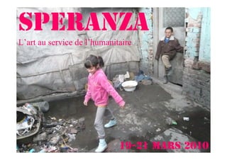Speranza
L’art au service de l’humanitaire




                             19-21 mars 2010
 