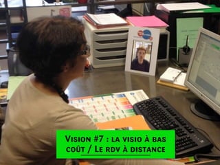 Vision #7 : la visio à bas
coût / Le rdv à distance

 