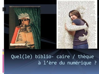 Quel(le) biblio- caire / thèque
          à l’ère du numérique ?
 