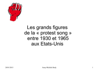 Les grands figures
             de la « protest song »
              entre 1930 et 1965
                aux Etats-Unis



20/01/2013           Anny-Michèle Body   1
 