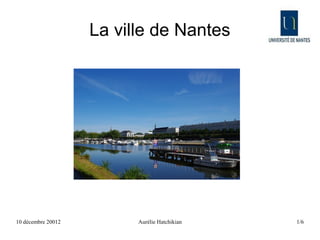 La ville de Nantes




10 décembre 20012         Aurélie Hatchikian   1/6
 