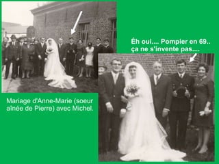Mariage d'Anne-Marie (soeur aînée de Pierre) avec Michel. Éh oui.... Pompier en 69.. ça ne s'invente pas....  