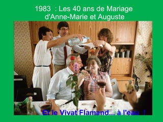 1983  : Les 40 ans de Mariage d'Anne-Marie et Auguste Et le Vivat Flamand... à l'eau  ! 